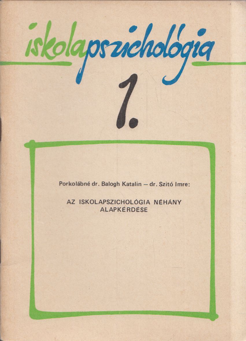 PORKOLÁBNÉ BALOGH KATALIN ,Szitó Imre - Az iskolapszichológia néhány alapkérdése - Iskolapszichológia 1.