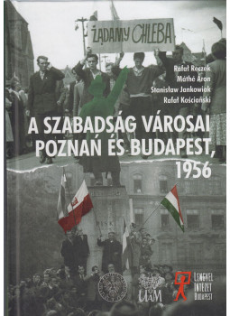 Rafal Reczek, Máthé Áron, Stanislaw Jankowiak, Rafal Koscianski - A szabadság városai Poznan és Budapest 1956 Rafal Reczek, Máthé Áron, Stanislaw Jankowiak, Rafal Koscianski - A szabadság városai Poznan és Budapest 1956, Poznan-Budapest Ismeretlen antikvár könyv