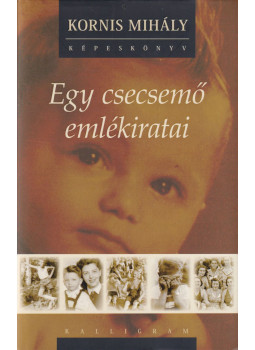 Kornis Mihály - Egy csecsemő emlékiratai Kornis Mihály - Egy csecsemő emlékiratai, Pozsony 2007 antikvár könyv