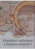 Kollár Tibor (szerk.) - Középkori művészet a Szamos mentén I.