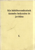Takács István,Magyarossy László,Sávolt József,Sebestyénné Dr. Gömöry Klára,Szikra István - Kis hűtőberendezések üzembe helyezése és javítása I.