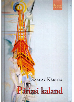 Szalay Károly - Párizsi kaland Szalay Károly - Párizsi kaland, Budapest 2019 antikvár könyv
