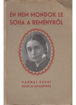 Várnai Zseni - Én nem mondok le soha a reményről Várnai Zseni - Én nem mondok le soha a reményről, Budapest 0 antikvár könyv