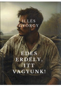 Illés György - Édes Erdély, itt vagyunk! (dedikált)
