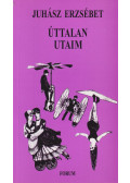 Juhász Erzsébet - Úttalan utaim