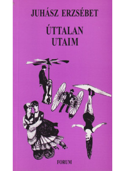 Juhász Erzsébet - Úttalan utaim Juhász Erzsébet - Úttalan utaim, Újvidék 1998 antikvár könyv