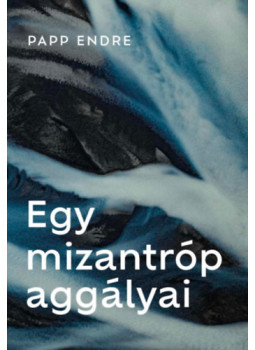 Papp Endre - Egy mizantróp aggályai Papp Endre - Egy mizantróp aggályai, Budapest 2024 antikvár könyv