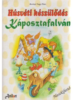 Berényi Nagy Péter - Húsvéti készülődés Káposztafalván Berényi Nagy Péter - Húsvéti készülődés Káposztafalván, Békéscsaba 2002 antikvár könyv