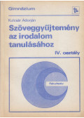 Kulcsár Adorján - Szöveggyűjtemény az irodalom tanulásához IV. osztály