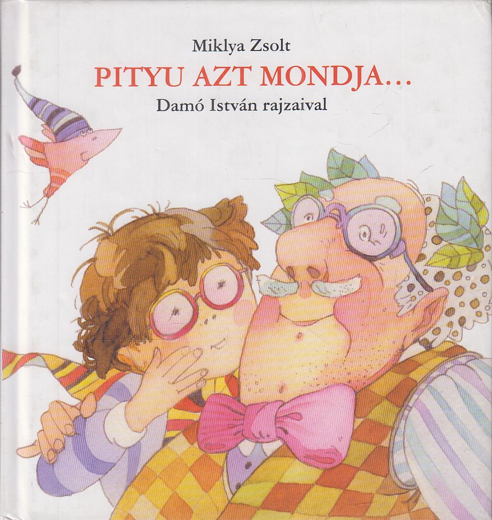 Miklya Zsolt - Pityu azt mondja… Miklya Zsolt - Pityu azt mondja…, Kiskunfélegyháza 2004 antikvár könyv