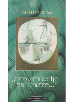 Endreffy Zoltán - "hogy művelje és őrizze..." Endreffy Zoltán - "hogy művelje és őrizze...", Budapest 1999 antikvár könyv
