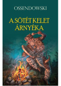 Ferdinand Ossendowski - A sötét kelet árnyéka