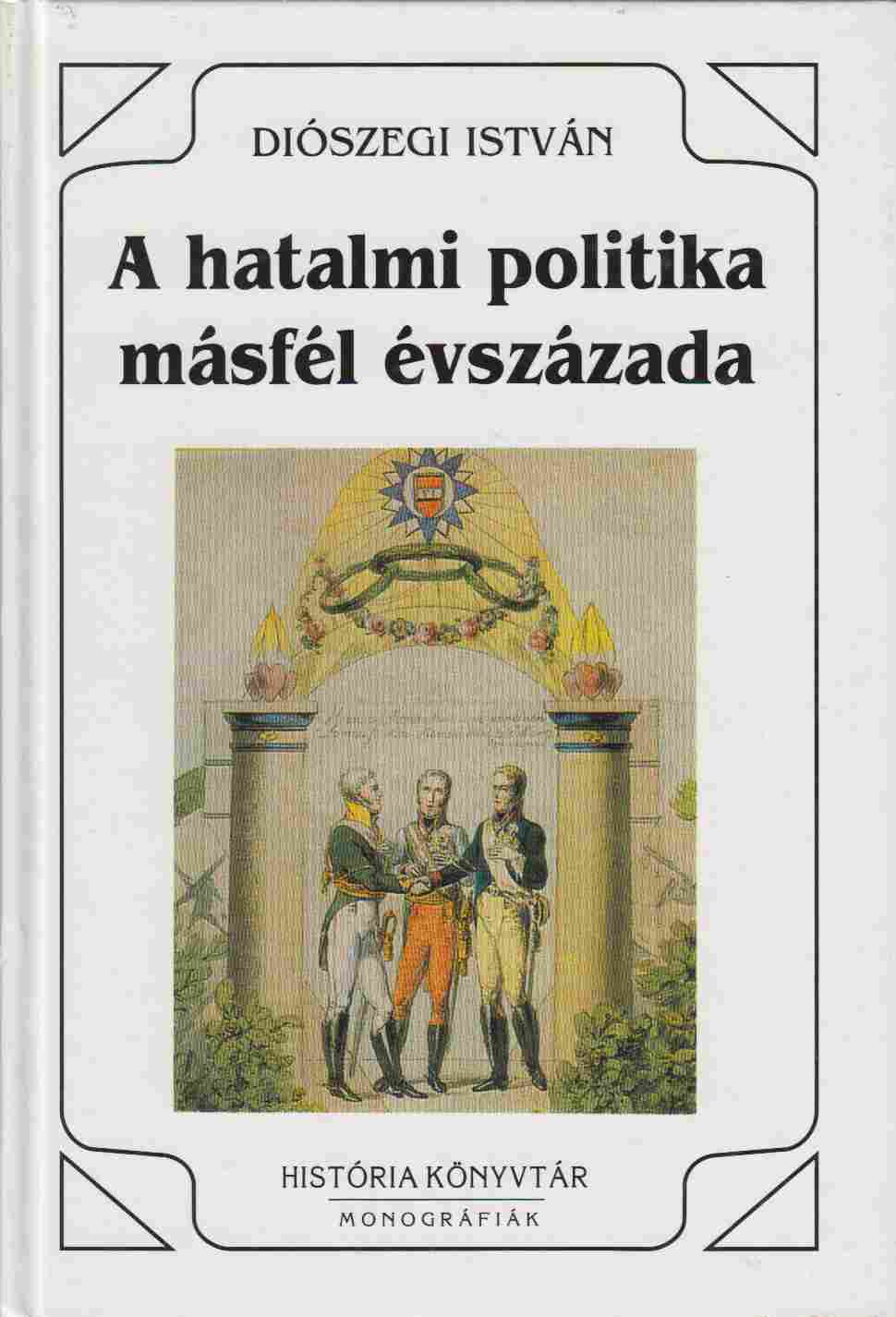 Diószegi István - A hatalmi politika másfél évszázada