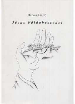 Darvas László - Jézus Példabeszédei (aláírt) Darvas László - Jézus Példabeszédei (aláírt), Mád 2005 antikvár könyv