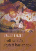Szalay Károly - Írott sziklák - festett barlangok