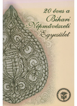 Kállai Irén, Magyar Zita, Török Istvánné, Veressné Balogh Anikó - 20 éves a Bihari Népművészeti Egyesület Kállai Irén, Magyar Zita, Török Istvánné, Veressné Balogh Anikó - 20 éves a Bihari Népművészeti Egyesület, Berettyóújfalu 2014 antikvár könyv