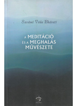 Szvámí Véda Bháratí - A meditáció és a meghalás művészete Szvámí Véda Bháratí - A meditáció és a meghalás művészete, Budapest 2010 antikvár könyv