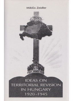 Miklós Zeidler - Ideas on Territorial Revision in Hungary 1920-1945 Miklós Zeidler - Ideas on Territorial Revision in Hungary 1920-1945, Wayne, New Jersey 2007 antikvár könyv