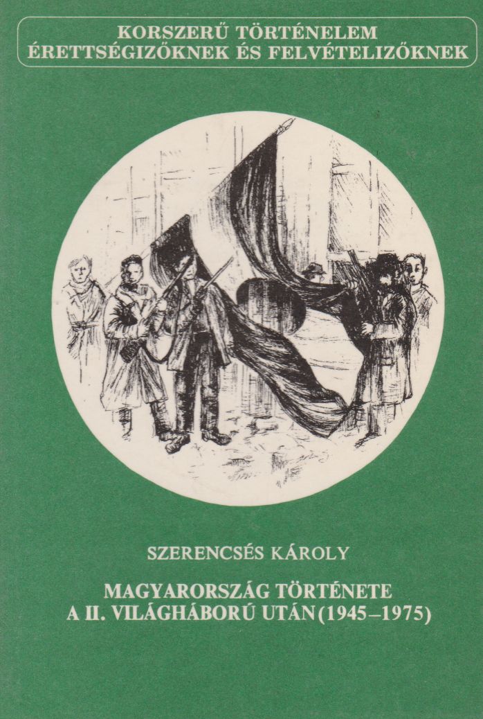 Szerencsés Károly - Magyarország története a II. világháború után (1945-1975)