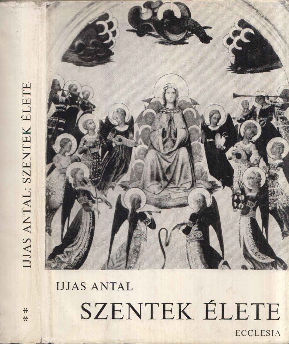 Ijjas Antal - Szentek élete II. Ijjas Antal - Szentek élete II., Budapest 1976 antikvár könyv