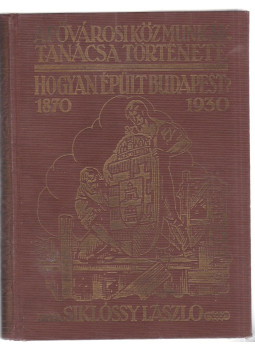 Siklóssy László - Hogyan épült Budapest? (1870–1930) Siklóssy László - Hogyan épült Budapest? (1870–1930), Budapest 1931 antikvár könyv