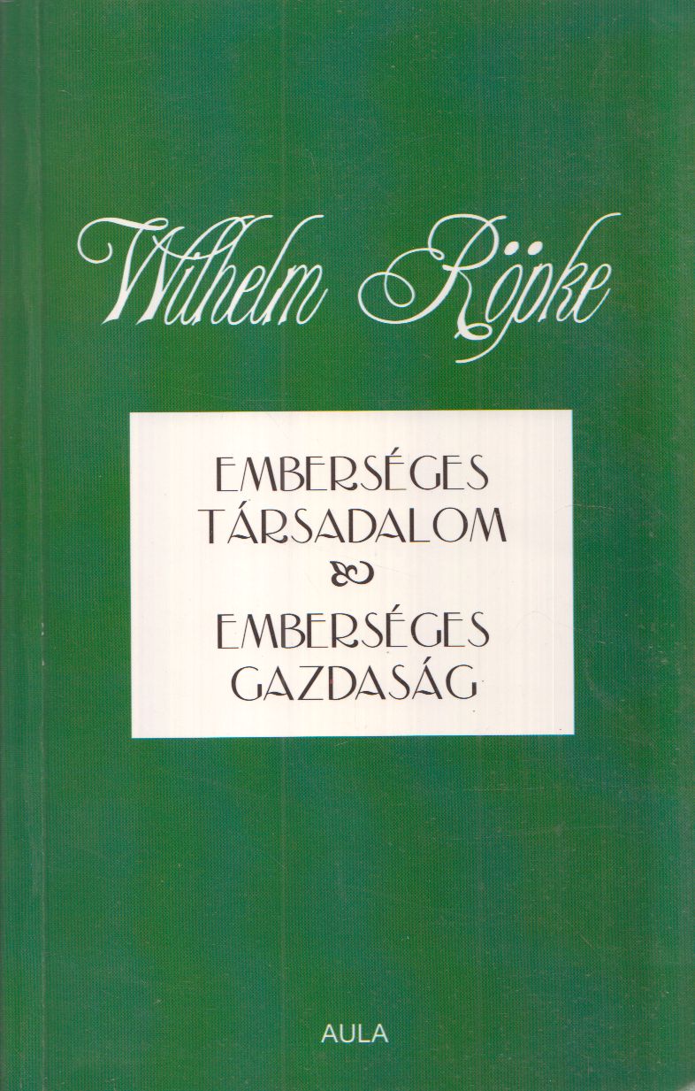 Georg-Wilhelm Röpke, J. Horváth Tamás - Emberséges társadalom - emberséges gazdaság Georg-Wilhelm Röpke, J. Horváth Tamás - Emberséges társadalom - emberséges gazdaság, Budapest 2000 antikvár könyv