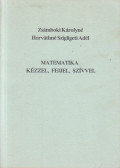 Zsámboki Károlyné,Horváthné Szigligeti Adél - Matematika kézzel, fejjel, szívvel