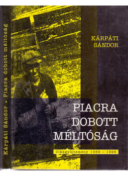 Kárpáti Sándor - Piacra dobott méltóság Kárpáti Sándor - Piacra dobott méltóság, Budapest 1997 antikvár könyv