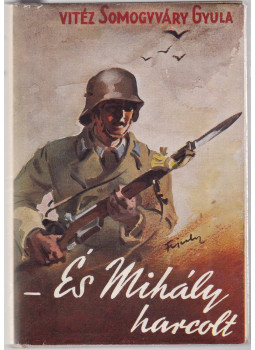 Vitéz Somogyváry Gyula - És Mihály harcolt... I-II. (egy kötetben) Vitéz Somogyváry Gyula - És Mihály harcolt... I-II. (egy kötetben), Budapest 1940 antikvár könyv