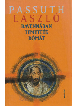 Passuth László - Ravennában temették Rómát Passuth László - Ravennában temették Rómát, Budapest 2007 antikvár könyv
