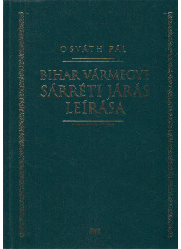 O'sváth Pál, Seres István - Bihar vármegye Sárréti járás leírása O'sváth Pál, Seres István - Bihar vármegye Sárréti járás leírása, Budapest 2009 antikvár könyv
