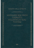 Baráth Béla Levente - Hegymegi Kiss Áron Tiszántúl millennium kori püspöke
