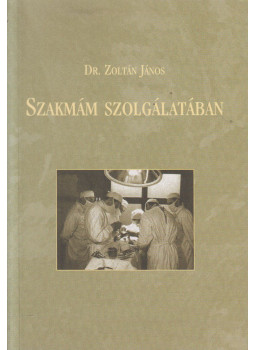 Dr. Zoltán János - Szakmám szolgálatában (dedikált) Dr. Zoltán János - Szakmám szolgálatában (dedikált), Budapest 2002 antikvár könyv