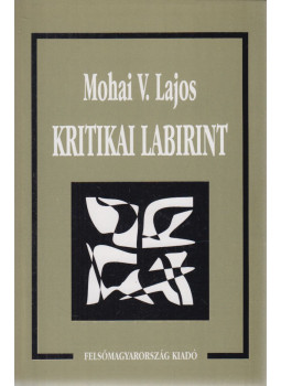 Mohai V. Lajos - Kritikai labirint (dedikált) Mohai V. Lajos - Kritikai labirint (dedikált), Miskolc 0 antikvár könyv