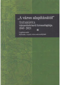 dr. Horváth Géza - "A város alapításától" - Tatabánya várostörténeti kronológiája 1947-2021