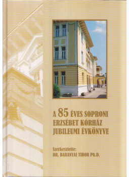 Baranyai Tibor - A 85 éves soproni Erzsébet kórház jubileumi évkönyve Baranyai Tibor - A 85 éves soproni Erzsébet kórház jubileumi évkönyve, Sopron 2004 antikvár könyv
