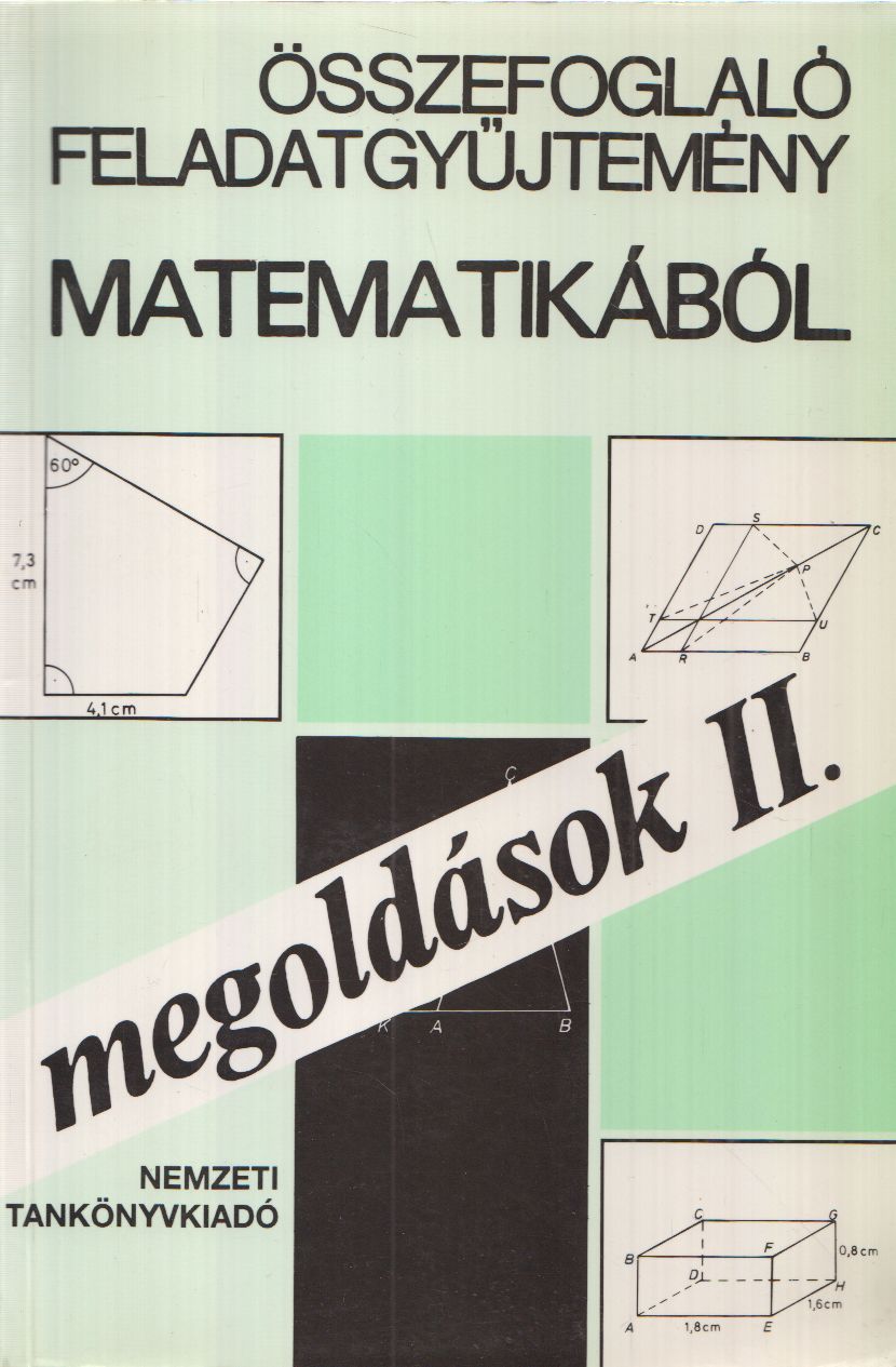 Gyapjas Ferencné, dr.,Reiman István,Pogáts Ferenc,Gádor Endréné,Hárspatakiné Dékány Veronika,Korányi Erzsébet dr. - Összefoglaló feladatgyűjtemény matematikából - Megoldások II.