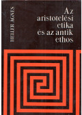 Heller Ágnes - Az aristotelési etika és az antik ethos