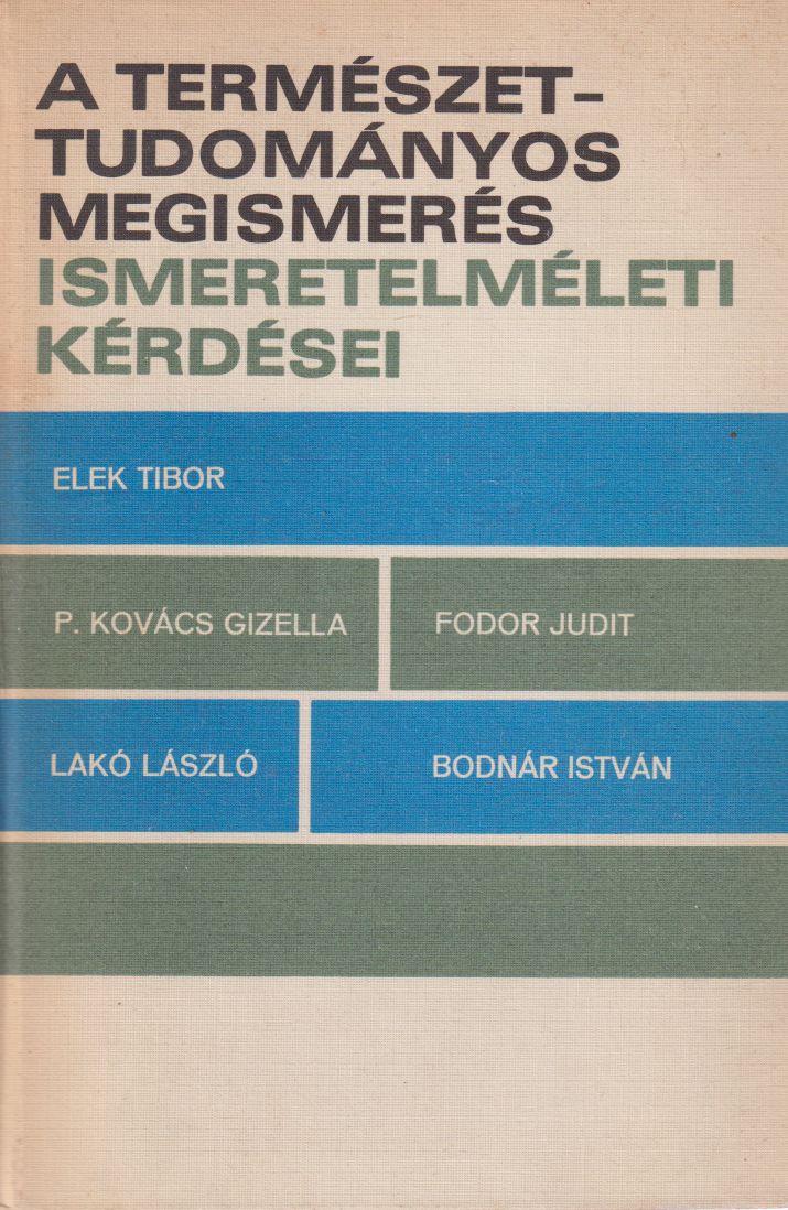 Bodnár István,Elek Tibor,Lakó László,Fodor Judit,P. Kovácsné Dr. Wittmann Gizella - A természettudományos megismerés ismeretelméleti kérdései