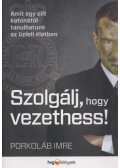 Porkoláb Imre - Szolgálj, hogy vezethess!