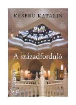 Keserű Katalin - A századforduló Keserű Katalin - A századforduló, Budapest 2007 antikvár könyv