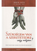 Byron Katie,Michael Katz - Szükségem van a szeretetedre, vagy mégsem?