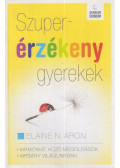 Elaine N. Aron - Szuperérzékeny gyerekek