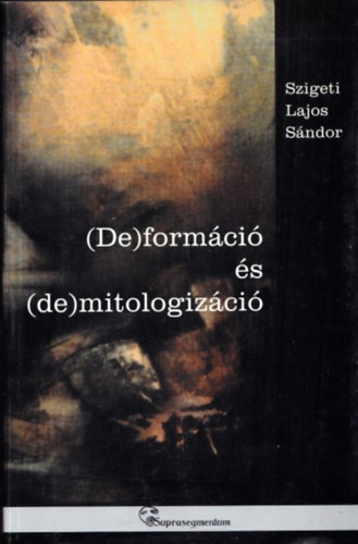 Szigeti Lajos Sándor - (De)formáció és (de)mitologizáció Szigeti Lajos Sándor - (De)formáció és (de)mitologizáció, null 2000 antikvár könyv