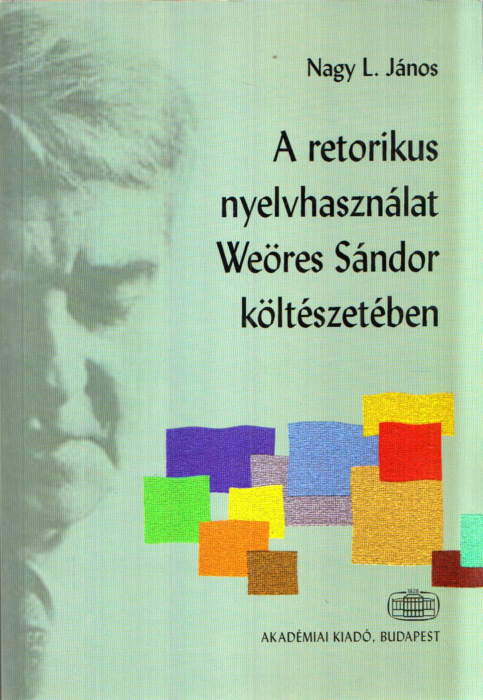 Nagy L. János - A retorikus nyelvhasználat Weöres Sándor költészetében Nagy L. János - A retorikus nyelvhasználat Weöres Sándor költészetében, Budapest 2003 antikvár könyv