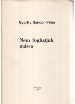 Györffy Sándor Péter - Nem foghatjuk másra (dedikált) Györffy Sándor Péter - Nem foghatjuk másra (dedikált), Budapest 1991 antikvár könyv