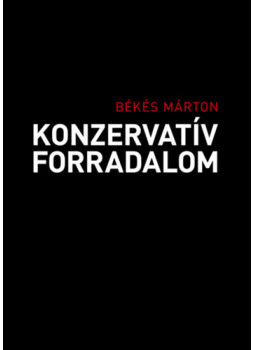 BÉKÉS MÁRTON - Konzervatív forradalom BÉKÉS MÁRTON - Konzervatív forradalom, null 2023 antikvár könyv