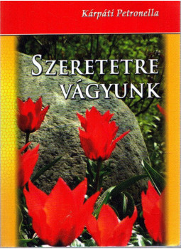 Kárpáti Petronella - Szeretetre vágyunk Kárpáti Petronella - Szeretetre vágyunk, Budapest 2013 antikvár könyv