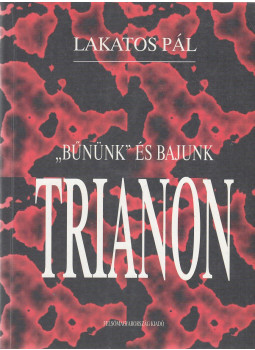 Lakatos Pál - "Bűnünk" és bajunk Trianon Lakatos Pál - "Bűnünk" és bajunk Trianon, Miskolc 1999 antikvár könyv