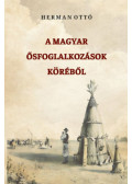 Herman Ottó - A magyar ősfoglalkozások köréből